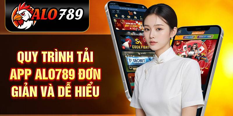 Tải App ALO789 - Cách Thức Tiện Lợi Để Trải Nghiệm Cá Cược